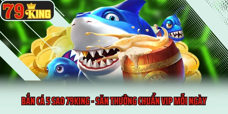 bắn cá 5 sao 79king