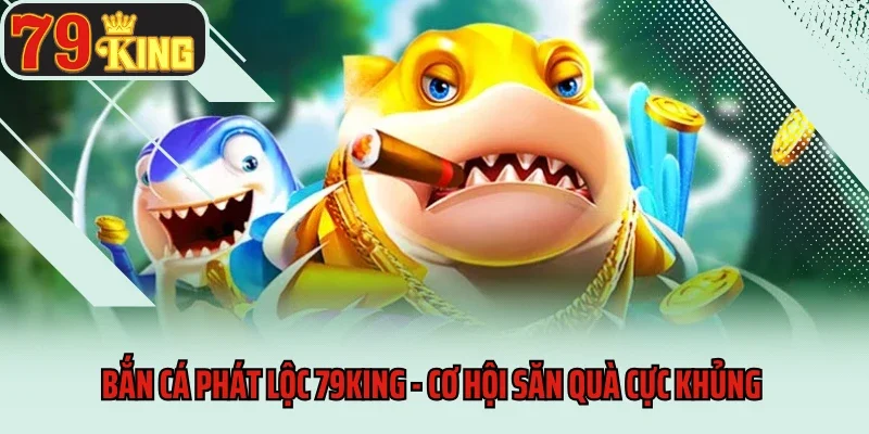 Bắn cá phát lộc 79king