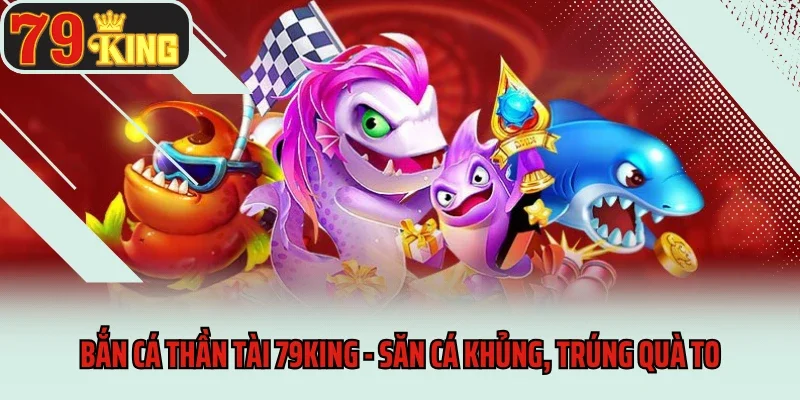 Bắn cá thần tài 79king