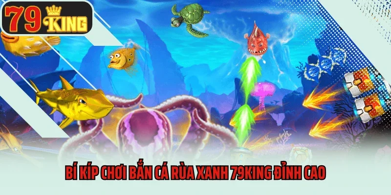 Bắn Cá Rùa Xanh 79king - Nổ Hũ Cùng Thần Thú Đại Dương 3 Bí kíp chơi bắn cá rùa xanh 79king đỉnh cao