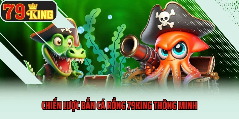 Chiến lược bắn cá rồng 79King thông minh