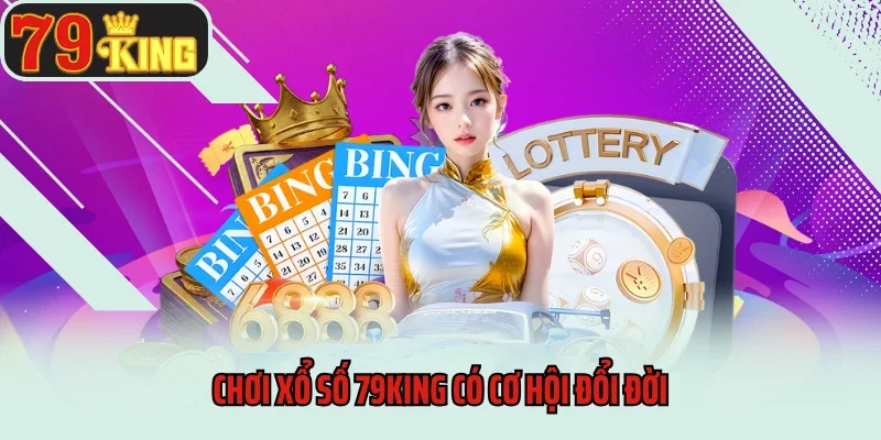 Chơi xổ số 79king có cơ hội đổi đời