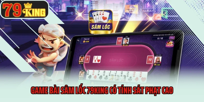 Căng Não Với Game Bài Sâm Lốc 79king Đỉnh Cao 2 Game bài Sâm Lốc 79king có tính sát phạt cao