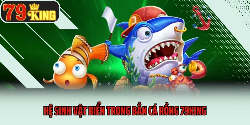 Hệ sinh vật biển trong bắn cá rồng 79King