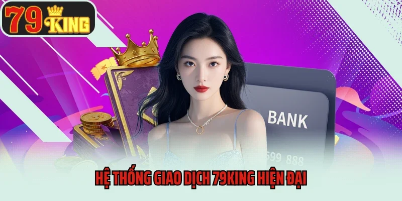 Hệ thống giao dịch 79king hiện đại