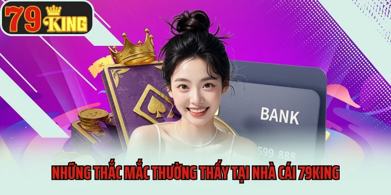 Những thắc mắc thường thấy tại nhà cái 79king