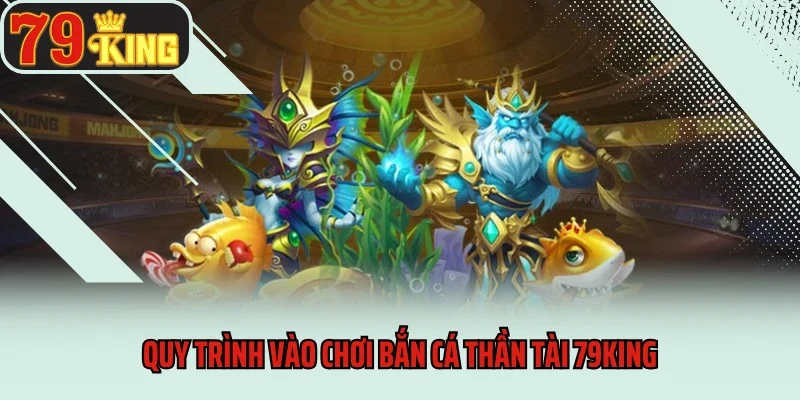Quy trình vào chơi Bắn cá thần tài 79king