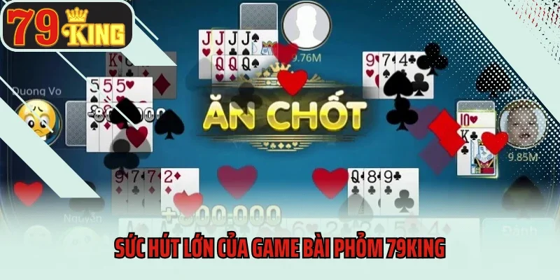 Game Bài Phỏm 79king - Chơi Chuẩn, Thưởng Lớn Không Chờ 3 Sức hút lớn của game bài Phỏm 79king