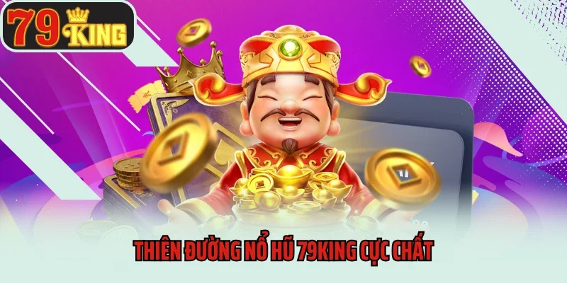 Thiên đường nổ hũ 79king cực chất