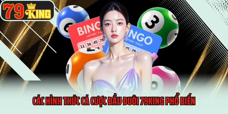 Đầu Đuôi 79king - Bí Quyết Chơi Xổ Số Hiệu Quả 3 Các hình thức cá cược đầu đuôi 79king phổ biến
