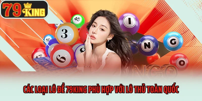 Lô Đề 79king 6 Các loại lô đề 79king phù hợp với lô thủ toàn quốc