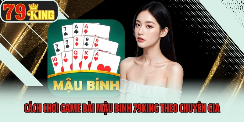 Cách chơi game bài Mậu binh 79king theo chuyên gia