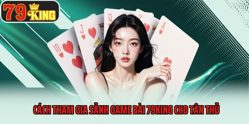 Game Bài 79king 10 Cách tham gia sảnh game bài 79king cho anh em tân thủ
