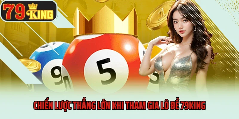 Lô Đề 79king 8 Chiến lược thắng lớn khi tham gia lô đề 79king