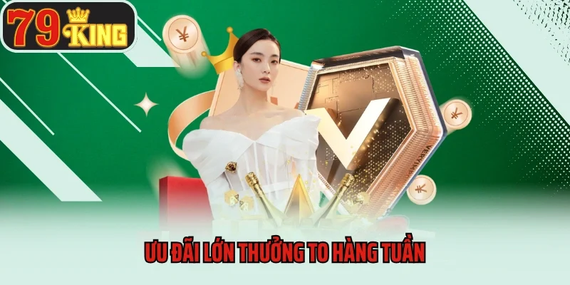 Ưu đãi lớn thưởng to hàng tuần