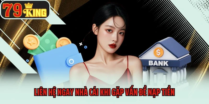 Nạp Tiền 3 Liên hệ ngay nhà cái khi gặp vấn đề nạp tiền