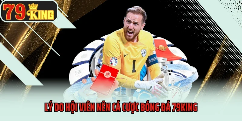 Lý do hội viên nên cá cược bóng đá 79King