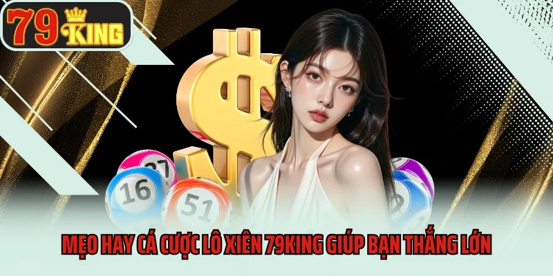 Lô Xiên 79king - Chiến Chiến Lược Thực Chiến Từ Cao Thủ 4 Mẹo hay cá cược lô xiên 79king giúp bạn thắng lớn