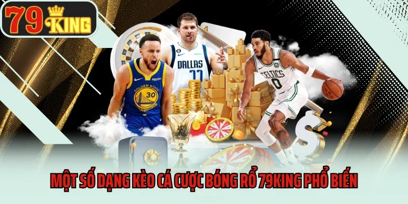 Cá Cược Bóng Rổ 79king – Giải Trí Đỉnh Cao, Cơ Hội Sinh Lời Hấp Dẫn 3 Một số dạng kèo cá cược bóng rổ 79King phổ biến
