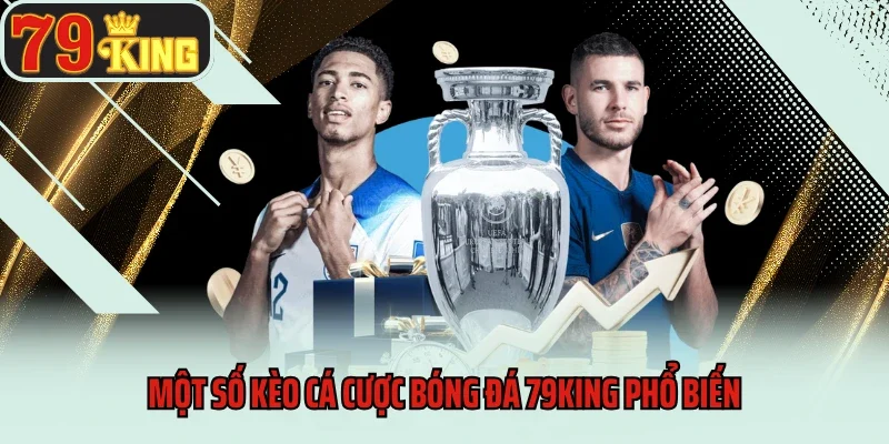 Một số kèo cá cược bóng đá 79King phổ biến