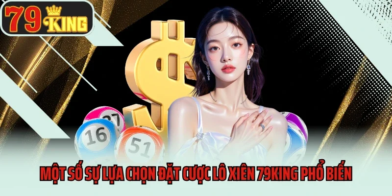 Lô Xiên 79king - Chiến Chiến Lược Thực Chiến Từ Cao Thủ 3 Một số sự lựa chọn đặt cược lô xiên 79king phổ biến