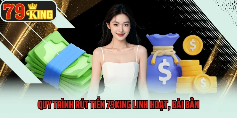 Rút Tiền 2 Quy trình rút tiền 79king linh hoạt, bài bản