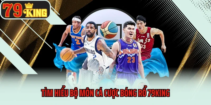 Cá Cược Bóng Rổ 79king – Giải Trí Đỉnh Cao, Cơ Hội Sinh Lời Hấp Dẫn 2 Tìm hiểu bộ môn cá cược bóng rổ 79King