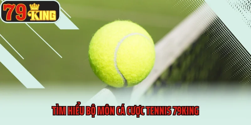 Cá Cược Tennis 79king- Trải Nghiệm Hình Thức Giải Trí Hấp Dẫn 2 Tìm hiểu bộ môn cá cược Tennis 79King