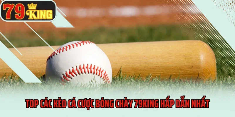 Cá Cược Bóng Chày 79king - Trải Nghiệm Hấp Dẫn Không Nên Bỏ Lỡ 3 Top các kèo cá cược bóng chày 79King hấp dẫn nhất