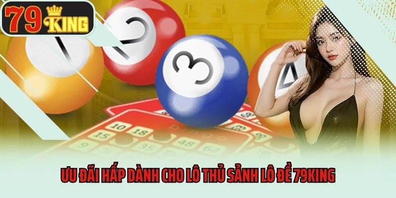 Lô Đề 79king 9 Ưu đãi hấp dành cho lô thủ sảnh lô đề 79king