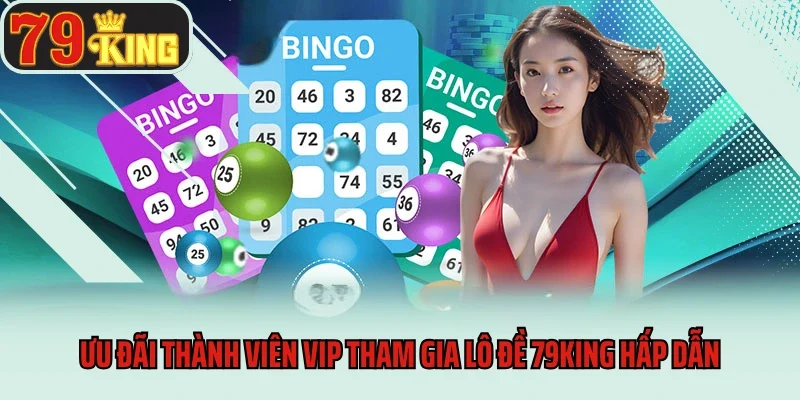 Lô Đề 79king 10 Ưu đãi thành viên VIP tham gia lô đề 79king hấp dẫn